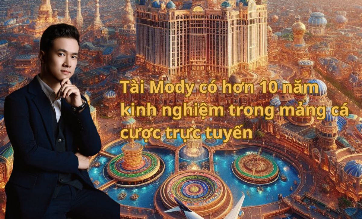 Tài Mody có hơn 10 năm kinh nghiệm điều hành quản lý tại các công ty cá cược